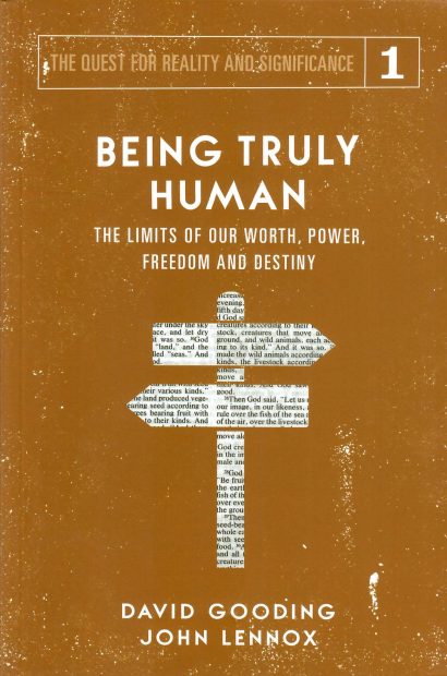 Being Truly Human - The Limits of Our Worth, Power, Freedom And Destiny - David Gooding & John Lennox