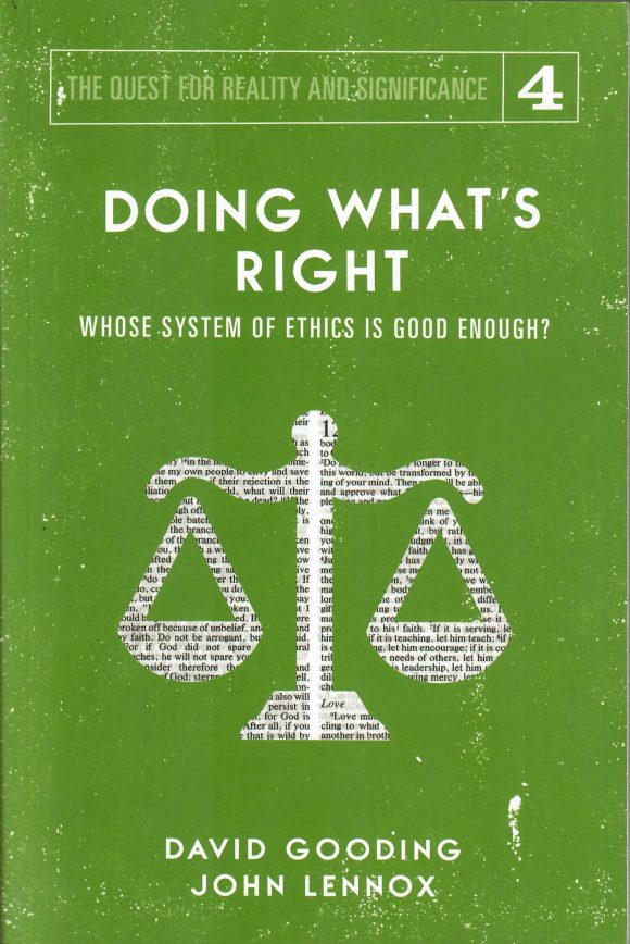 Doing What's Right - Whose System of Ethics is Good Enough - David Gooding & John Lennox